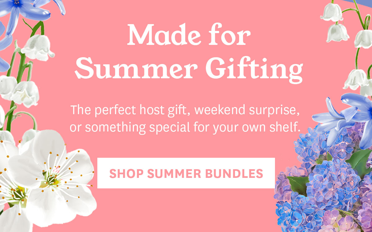 Made for Summer Gifting. Shop Summer Bundles.