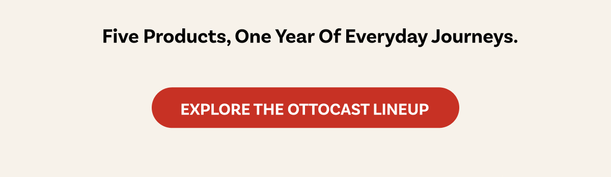 EXPLORE THE OTTOCAST LINEUP