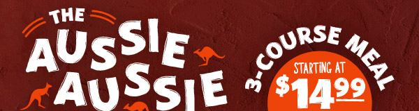 The Aussie Aussie Aussie 3 Course Meal. Starting at $14.99