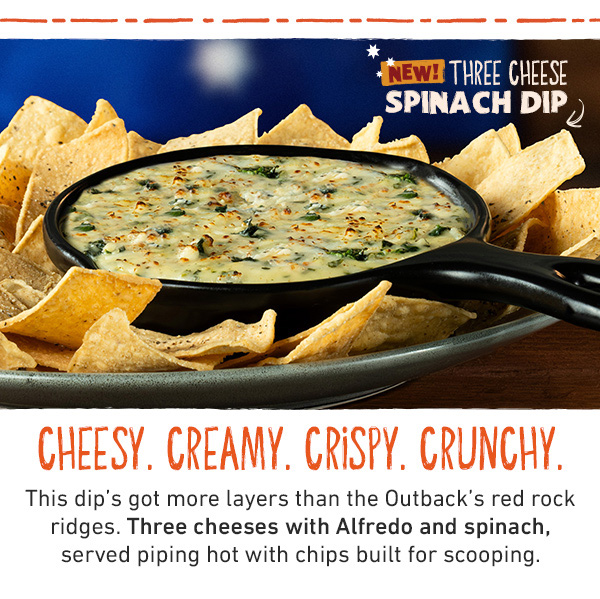 Mew! Three Cheese Spinach Dip - Cheesy. Creamy. Crispy. Crunchy. This dip's got more layers than the Outback's red rock ridges. Three cheese with Alfredo and spinach, served piping hot with chips built for scooping.