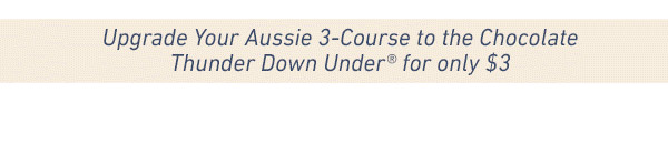 Upgrade Your Aussie 3-Course to the Chocolate Thunder Down Under for only $3
