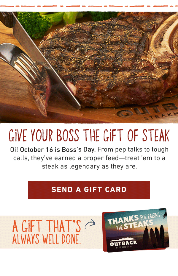 Give Your Boss The Gift Of Steak - Oi! October 16 is Boss's Day. From pep talks to tough calls, they've earned a proper feed--treat 'em to a steak as legendary as they are. Send a Gift Card - A Gift That's Always Well Done.