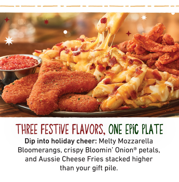 Three Festive Flavors, One Epic Plate - Dip into holiday cheer: Melty Mozzarella Bloomerangs, crispy Bloomin' Onion petals, and Aussie Cheese Fries stacked higher than your gift pile.