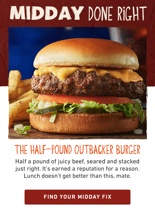 Midday Done Right - The Half-Pound Outbacker Burger - Half a pound of juicy beef, seared and stacked just right. It's earned a reputation for a reason. Lunch doesn't get better than this, mate. Find Your Midday Fix