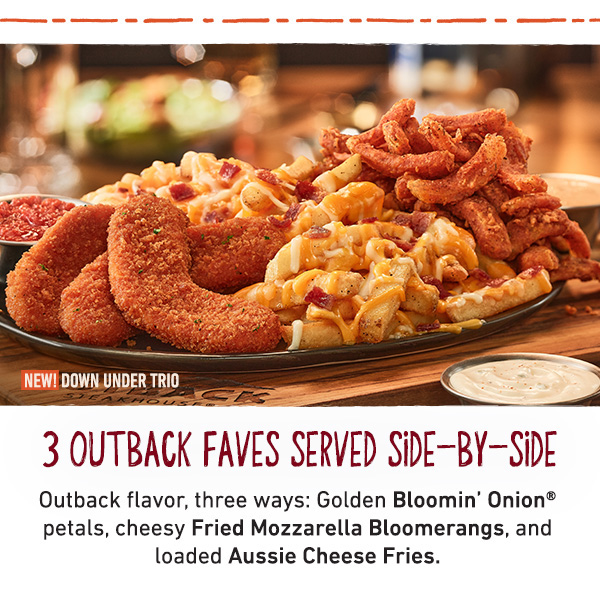 3 Outback Faves Served Side-By-Side - Outback flavor, three ways: Golden Bloomin' Onion petals, cheesy Fried Mozzarella Bloomerangs, and loaded Aussie Cheese Fries