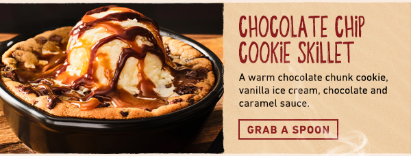 Chocolate Chip Cookie Skillet - A warm chocolate chunk cookie, vanilla ice cream, chocolate and caramel sauce. Grab a Spoon