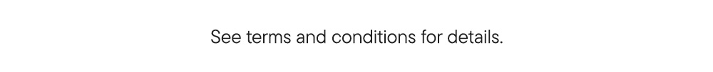 See terms and conditions for details.​