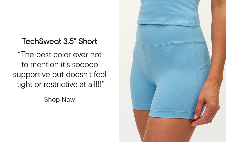 TechSweat 3.5" Short​  "The best color ever not to mention it's sooooo supportive but doesn't feel tight or restrictive at all!!!"
