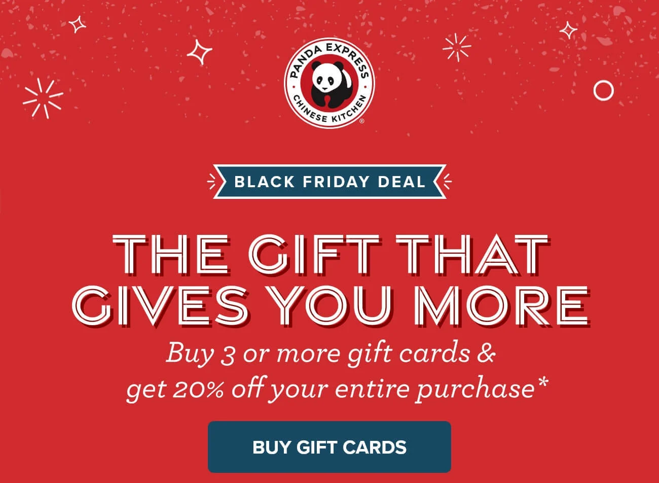 Black Friday Deal: The Gift That Gives You More - Buy 3 or more gift cards & get 20% off your entire purchase* - Buy Gift Cards