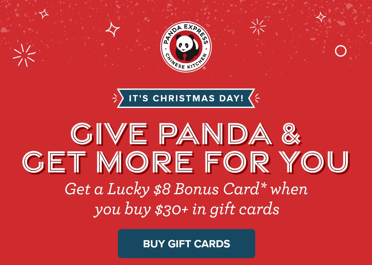 It's Christmas Day! - Give Panda & Get More For You - Get a Lucky $8 Bonus Card* when you buy $30+ in gift cards - Buy Gift Cards