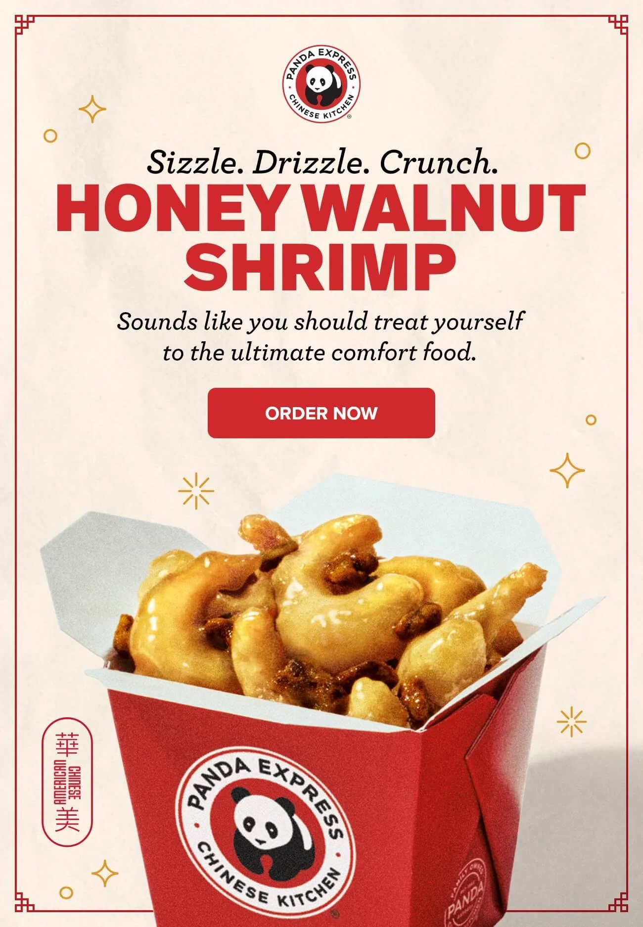 Sizzle. Drizzle. Crunch. Honey Walnut Shrimp - Sounds like you should treat yourself to the ultimate comfort food. - ORDER NOW