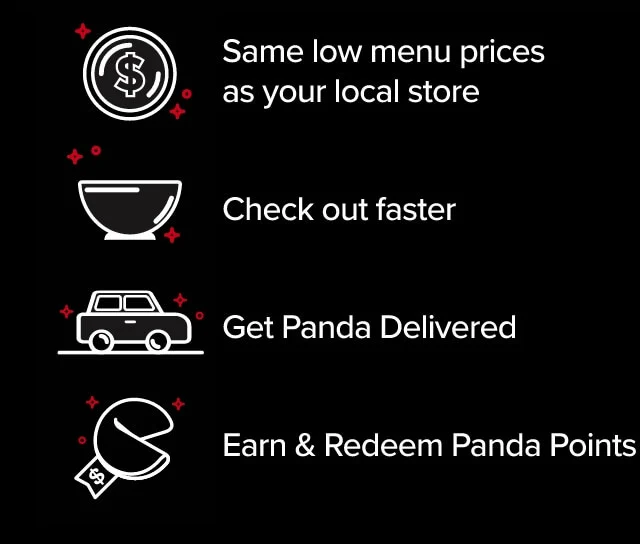 Same low menu prices as your local store - Check out faster - Get Panda Delivered - Earn & Redeem Panda Points