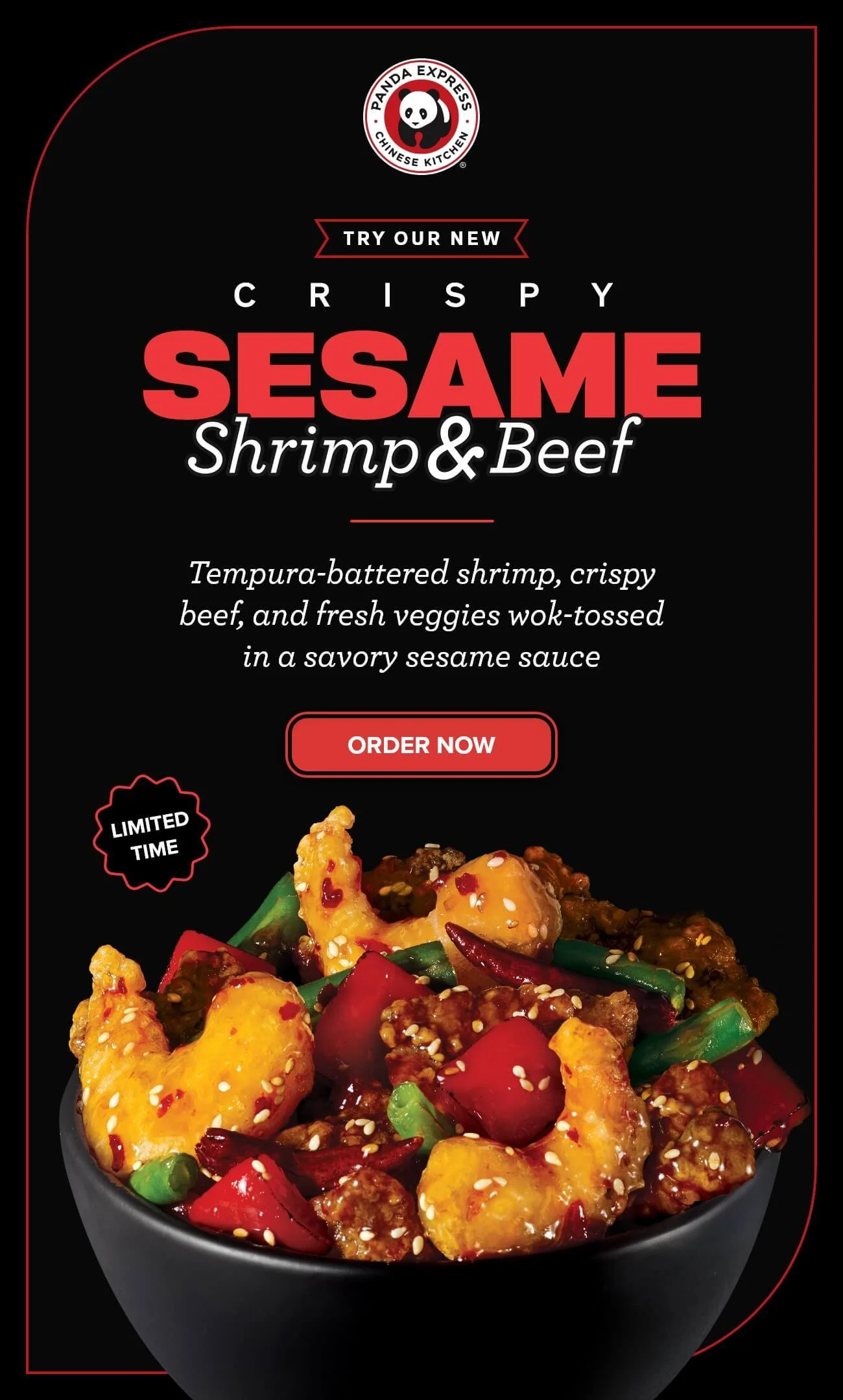 TRY OUR NEW CRISPY SESAME SHRIMP & BEEF -  Tempura-battered shrimp, crispy beef, and fresh veggies wok-tossed in a savory sesame sauce - ORDER NOW - LIMITED TIME