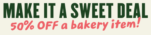 Make It A Sweet Deal 50% OFF a Bakery Item!