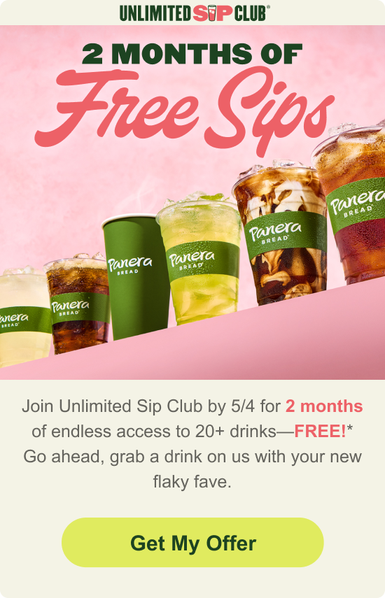 Join Unlimited Sip Club by 5/4 for 2 months of endless access to 20+ drinks - FREE!** Go ahead, grab a drink on us with your new flaky fave. [CTA] Get my offer