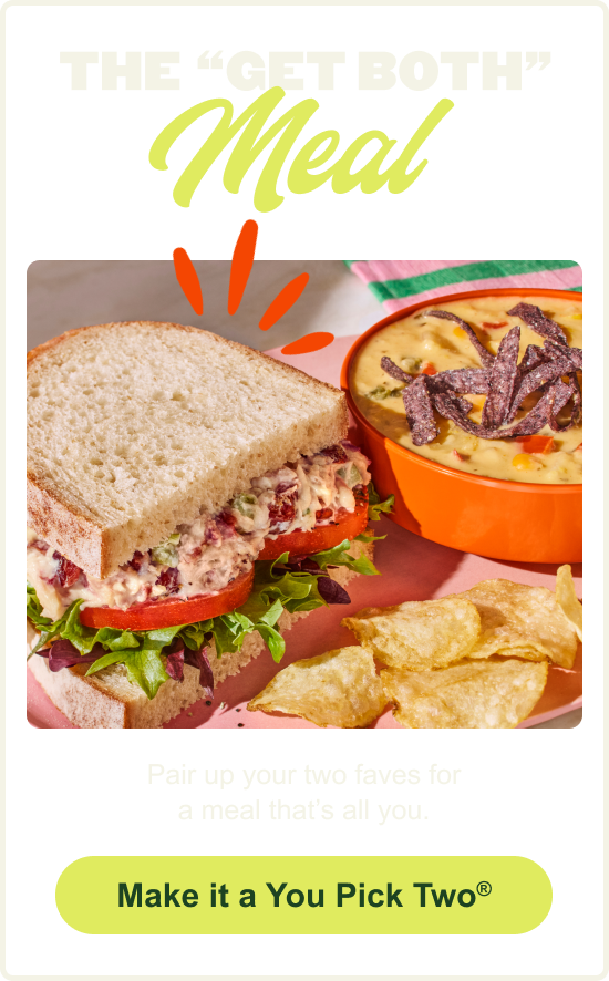 The ''get both'' meal. Pair up your two faves for a meal that's all you. Make it a You Pick Two®