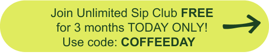 Join Unlimited Sip Club FREE for 3 months TODAY ONLY! Use code: COFFEEDAY