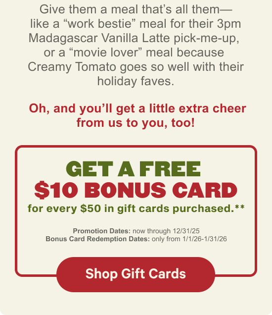 Get a free $10 bonus card for every $50 in gift cards purchased.**