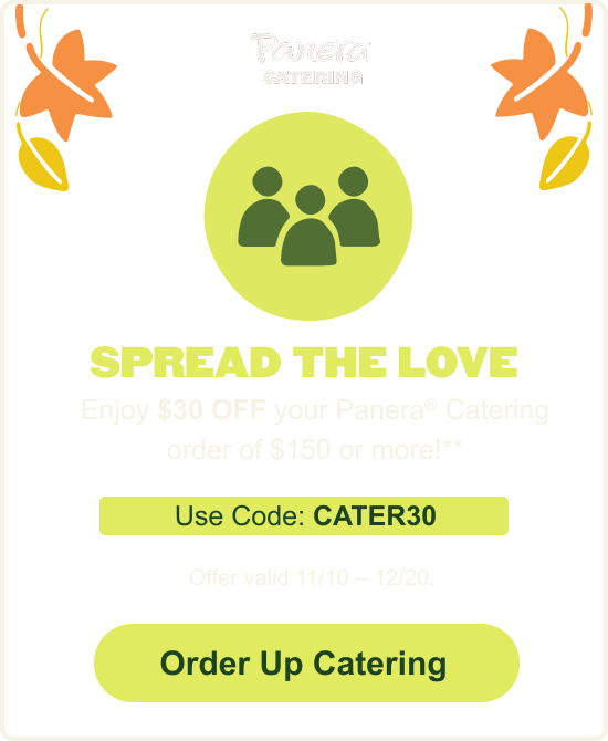 A Panera Catering promotional banner with the headline SPREAD THE LOVE, offering $30 OFF your Panera Catering order of $150 or more**. The image features a stylized icon of three people and highlights the discount code Use Code: CATER30. The offer is valid from 11/10 to 12/20, with an Order Up Catering button at the bottom.
