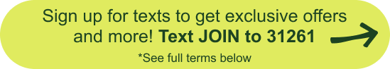 Sign up for texts to get exclusive offers and more! Text JOIN to 31261. *See full terms below