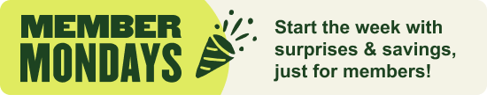Member Mondays. Start the week with surprises & savings, just for members!