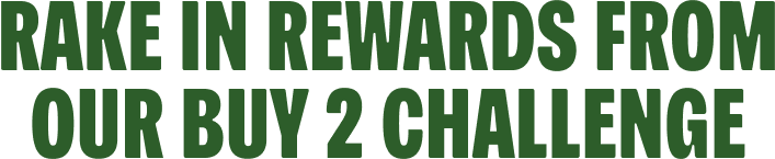 Rake In Rewards From Our Buy 2 Challenge