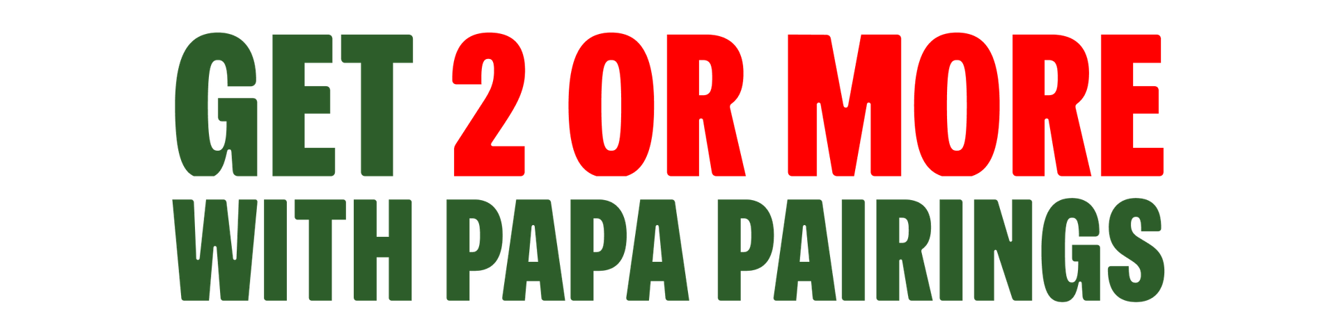 Get 2 or more with Papa Pairings