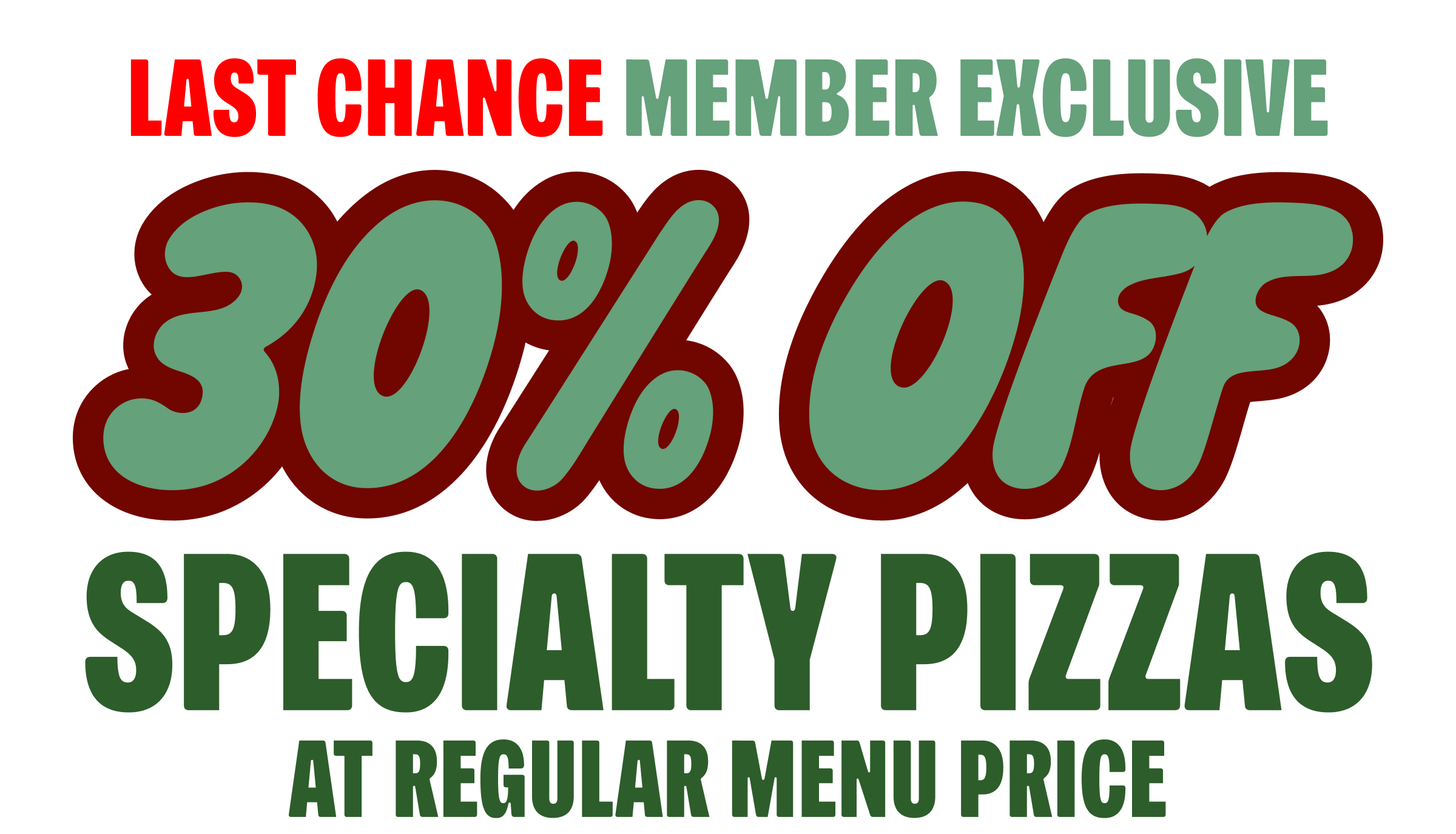 Last Chance for 30% Off Specialty Pizzas at Regular Menu Price