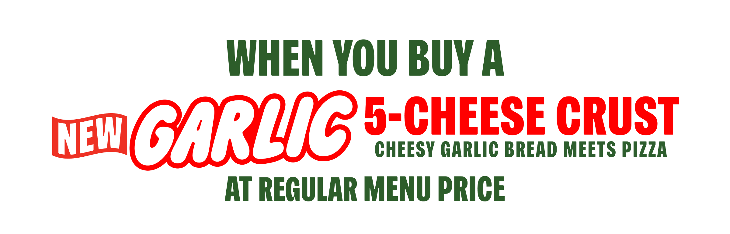 When You Buy A New Garlic 5-Cheese Crust At Regular Menu Price