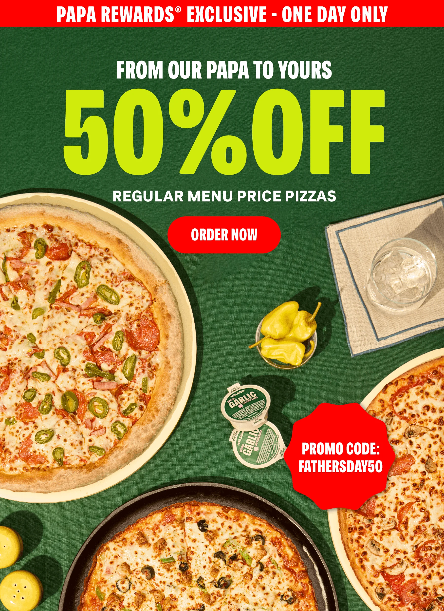 Happy Father's Day! 50% off regular menu price pizzas. Order Now and use code: FATHERSDAY50