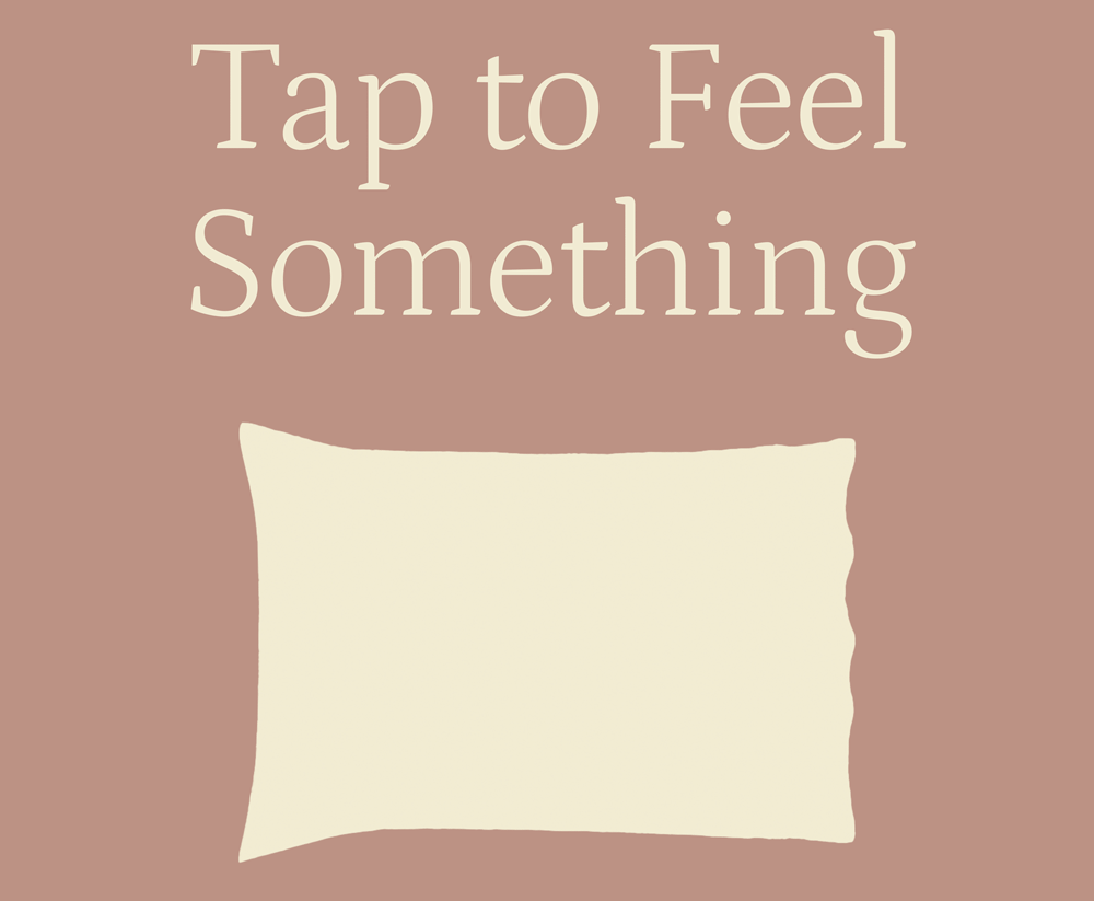Tap to feel something.
