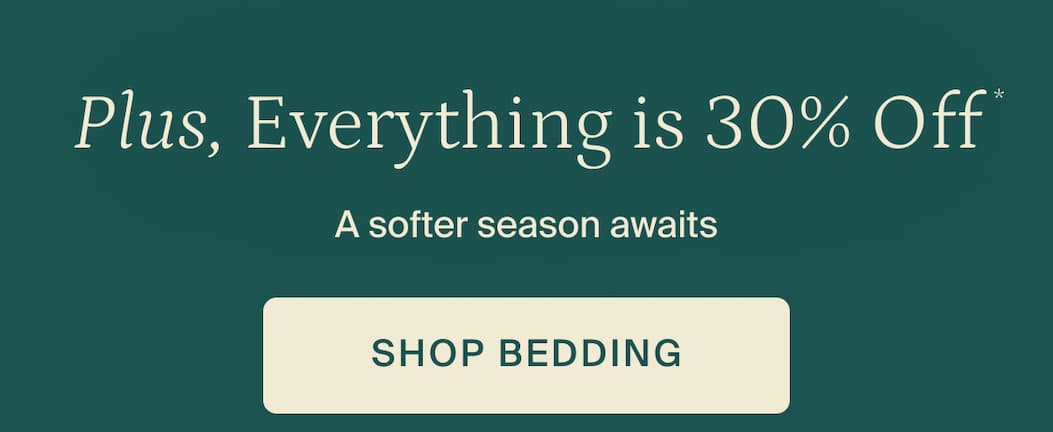 Plus, everything is 30% off. A softer season awaits. Shop bedding.