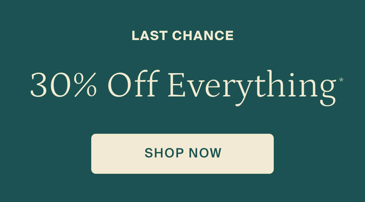 Last chance. 30% off everything. Shop now.