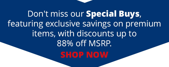 Don't miss our Special Buys, featuring exclusive savings on premium items, with discounts up to 88% off MSRP. SHOP NOW