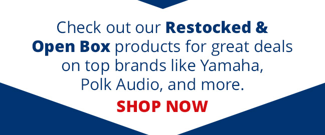 Check out our Restocked and Open Box products for great deals on top brands like Yamaha, Polk Audio, and more. 