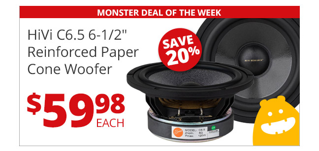 MONSTER DEAL OF THE WEEK— HiVi C6.5 6.5-inch Reinforced Paper Cone Woofer, now $59.98 each. SAVE 20%