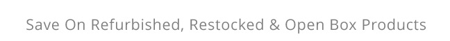 Save On Refurbished, Restocked and Open Box Products