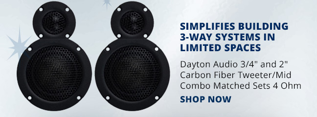 simplifies building 3-way systems in limited spaces—Dayton Audio .75-inch and 2-inch Carbon Fiber Tweeter/Mid Combo Matched Sets 4 Ohm. SHOP NOW