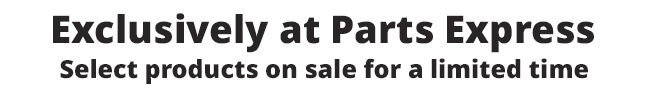Exclusively at Parts Express. Select products on sale for a limited time.