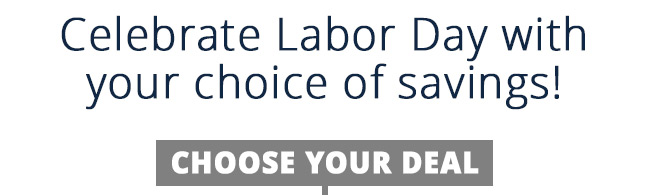 Celebrate Labor Day with your choice of savings! Choose your deal: