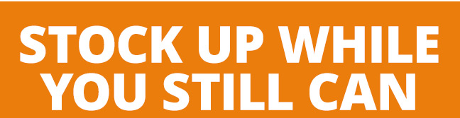 STOCK UP WHILE YOU STILL CAN