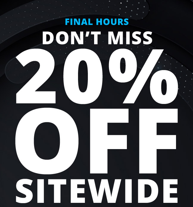 Final Hours—&nbsp;Don't Miss 20% OFF SITEWIDE