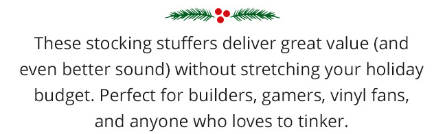 These stocking stuffers deliver great value (and even better sound) without stretching your holiday budget. Perfect for builders, gamers, vinyl fans, and anyone who loves to tinker.