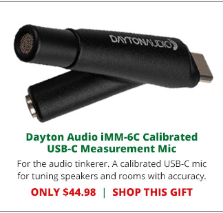 Dayton Audio iMM-6C Calibrated USB-C Measurement Mic—For the audio tinkerer. A calibrated USB-C mic for tuning speakers and rooms with accuracy. ONLY $44.98. SHOP THIS GIFT