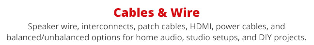 Cables and Wire Speaker—wire, interconnects, patch cables, HDMI, power cables, and balanced/unbalanced options for home audio, studio setups, and DIY projects.