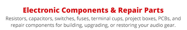 Electronic Components and Repair Parts—Resistors, capacitors, switches, fuses, terminal cups, project boxes, PCBs, and repair components for building, upgrading, or restoring your audio gear.