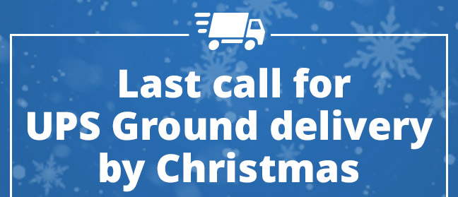  Last call for UPS Ground delivery by Christmas