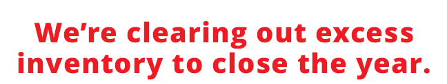 We’re clearing out excess inventory to close the year.