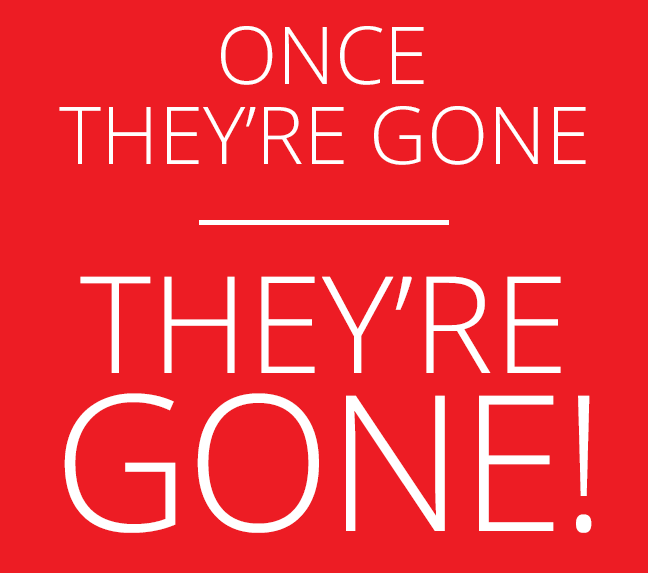 Once they're gone, they're GONE!