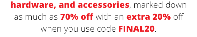 hardware, and accessories, marked down as much as 70% off with an extra 20% off when you use code FINAL20.
